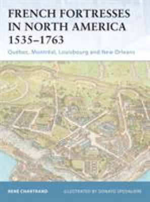French fortresses in North America, 1535-1763 : Quebec, Montreal, Louisbourg, and New Orleans
