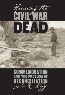 Honoring the Civil War dead : commemoration and the problem of reconciliation