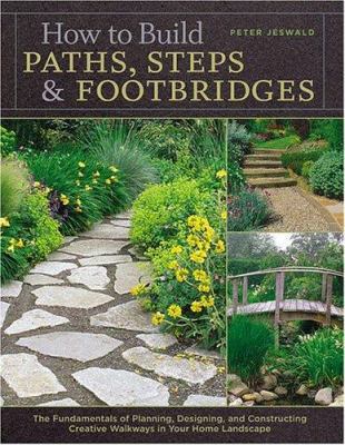 How to build paths, steps, & footbridges : the fundamentals of planning, designing, and constructing creative walkways in your home landscape