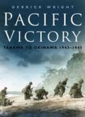 Pacific victory : Tarawa to Okinawa, 1943-1945