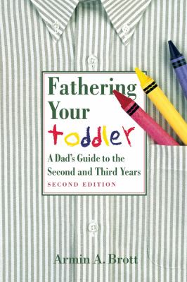 Fathering your toddler : a dad's guide to the second and third years.