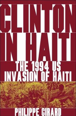 Clinton in Haiti : the 1994 U.S. invasion of Haiti