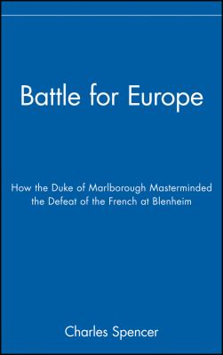 Battle for Europe : how the Duke of Marlborough masterminded the defeat of France at Blenheim