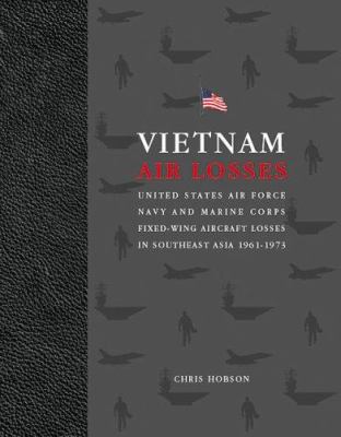 Vietnam air losses : United States Air Force, Navy, and Marine Corps fixed-wing aircraft losses in Southeast Asia, 1961-1973