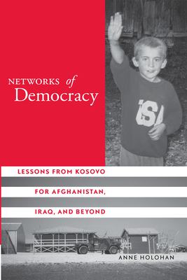 Networks of democracy : lessons from Kosovo for Afghanistan, Iraq, and beyond