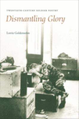Dismantling glory : twentieth-century soldier poetry