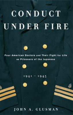 Conduct under fire : four American doctors and their fight for life as prisoners of the Japanese, 1941-1945