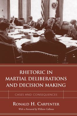 Rhetoric in martial deliberations and decision making : cases and consequences