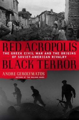 Red acropolis, black terror : the Greek Civil War and the origins of Soviet-American rivalry, 1943-1949