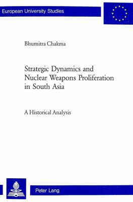 Strategic dynamics and nuclear weapons proliferation in South Asia : a historical analysis