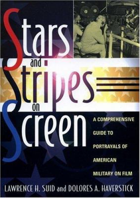 Stars and stripes on screen : a comprehensive guide to portrayals of American military on film