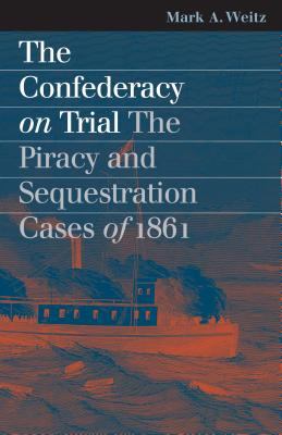 The Confederacy on trial : the piracy and sequestration cases of 1861
