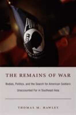 The remains of war : bodies, politics, and the search for American soldiers unaccounted for in Southeast Asia
