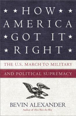 How America got it right : the U.S. march to military and political supremacy