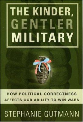 The kinder, gentler military : how political correctness affects our ability to win wars