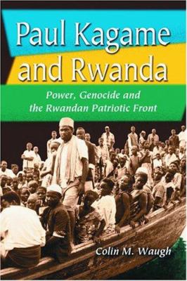 Paul Kagame and Rwanda : power, genocide and the Rwandan Patriotic Front