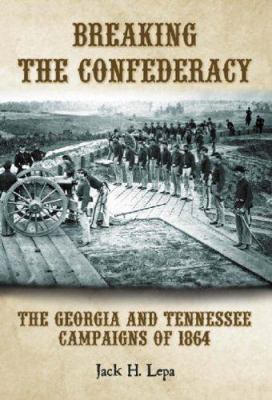 Breaking the Confederacy : the Georgia and Tennessee campaigns of 1864