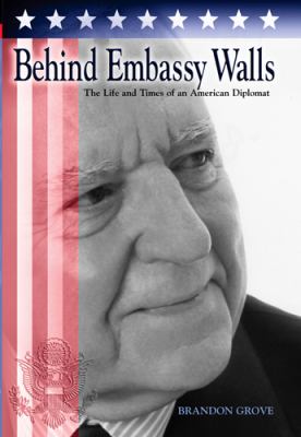 Behind embassy walls : the life and times of an American diplomat