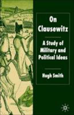 On Clausewitz : a study of military and political ideas