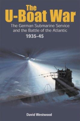 The U-boat war : the German submarine service and the Battle of the Atlantic, 1935-1945