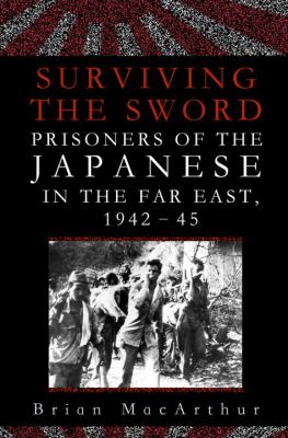 Surviving the sword : prisoners of the Japanese in the Far East, 1942-45