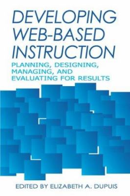 Developing web-based instruction : planning, designing, managing, and evaluating for results