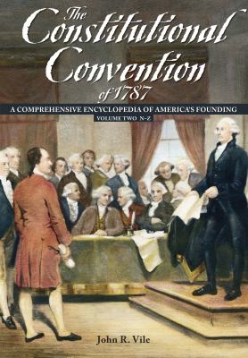 The Constitutional Convention of 1787 : a comprehensive encyclopedia of America's founding