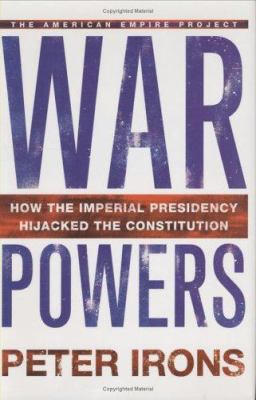 War powers : how the imperial presidency hijacked the Constitution