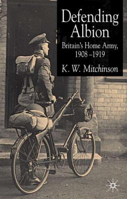Defending Albion : Britain's Home Army, 1908-1919