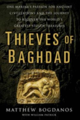Thieves of Baghdad : one marine's passion for ancient civilizations and the journey to recover the world's greatest stolen treasures
