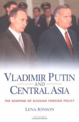 Vladimir Putin and Central Asia : the shaping of Russian foreign policy