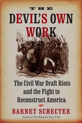 The devil's own work : the Civil War draft riots and the fight to reconstruct America