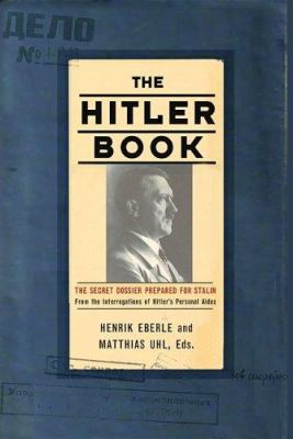 The Hitler book : the secret dossier prepared for Stalin from the interrogations of Hitler's personal aides