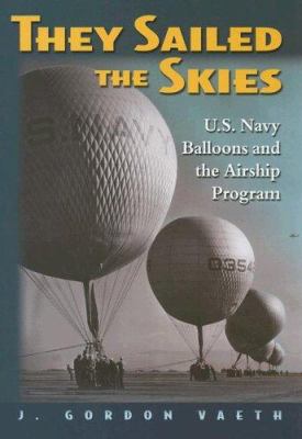 They sailed the skies : U.S. Navy balloons and the airship program