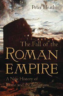 The fall of the Roman Empire : a new history of Rome and the Barbarians