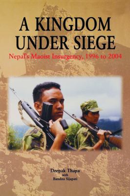 A kingdom under siege : Nepal's Maoist insurgency, 1996 to 2003