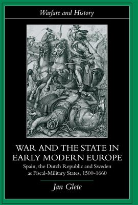 War and the state in early modern Europe : Spain, the Dutch Republic, and Sweden as fiscal-military states, 1500-1660