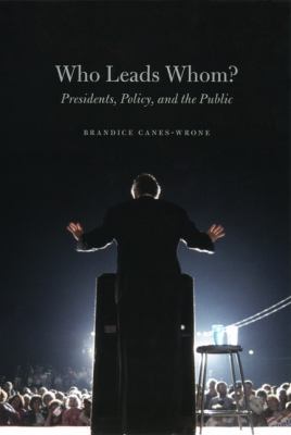 Who leads whom? : presidents, policy, and the public