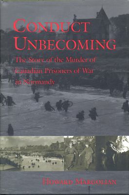 Conduct unbecoming : the story of the murder of Canadian prisoners of war in Normandy