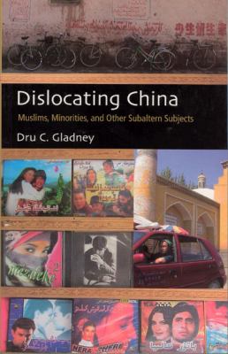 Dislocating China : reflections on Muslims, minorities, and other subaltern subjects