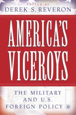 America's viceroys : the military and U.S. foreign policy