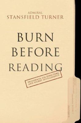 Burn before reading : presidents, CIA directors, and secret intelligence