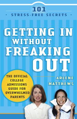 Getting in without freaking out : the official college admissions guide for overwhelmed parents