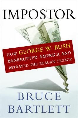 Impostor : how George W. Bush bankrupted America and betrayed the Reagan legacy