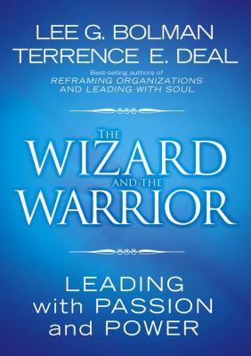 The wizard and the warrior : leading with passion and power