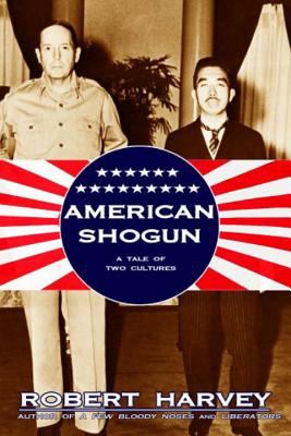 American shogun : General MacArthur, Emperor Hirohito, and the drama of modern Japan