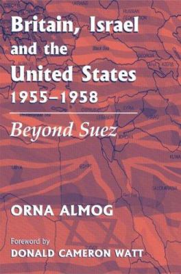 Britain, Israel, and the United States, 1955-1958 : beyond Suez