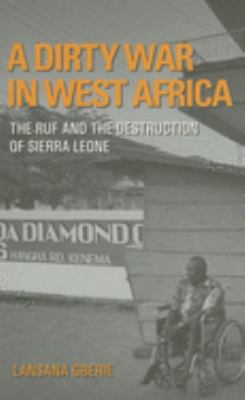 A dirty war in West Africa : the RUF and the destruction of Sierra Leone