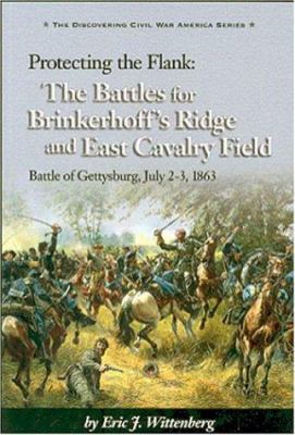 Protecting the flank : the battles for Brinkerhoff's Ridge and East Cavalry Field, Battle of Gettysburg : a history and tour guide