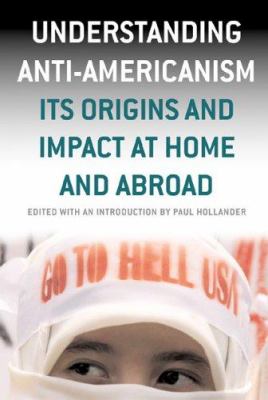 Understanding anti-Americanism : its origins and impact at home and abroad